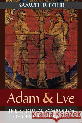 Adam & Eve: The Spiritual Symbolism of Genesis & Exodus Samuel D. Fohr 9781621382621 Philosophia Perennis - książka