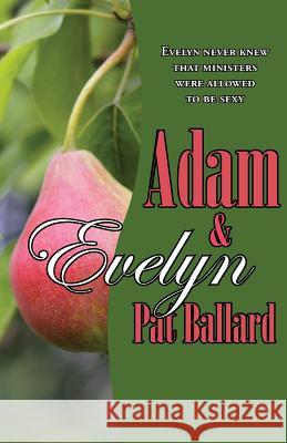 Adam & Evelyn: Evelyn Never Knew That Ministers Were Allowed to Be Sexy Pat Ballard 9781597190817 Pearlsong Press - książka