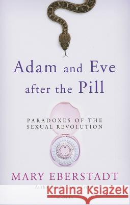 Adam and Eve After the Pill: Paradoxes of the Sexual Revolution Mary Eberstadt 9781586178222 Ignatius Press - książka