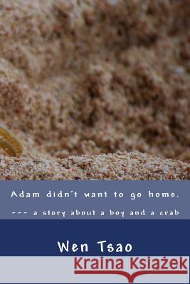 Adam didn't want to go home: a story about a boy and a crab Wen Tsao 9781983695032 Createspace Independent Publishing Platform - książka