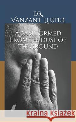 Adam Formed From the Dust of the Ground Apostle Vanzant Luster 9781535312462 Createspace Independent Publishing Platform - książka