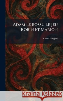 Adam Le Bossu Le Jeu Robin Et Marion Ernest Langlois 9781025257037 Tradd Street Press - książka