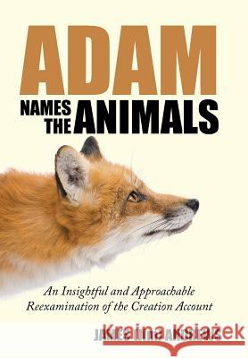 Adam Names the Animals: An Insightful and Approachable Reexamination of the Creation Account Andrews, James (Jim) 9781512781007 WestBow Press - książka