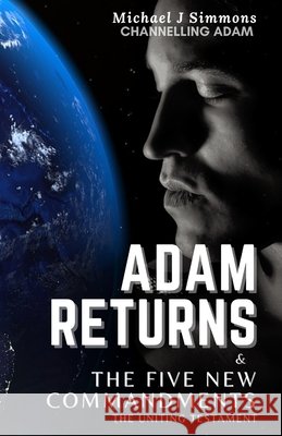 Adam Returns & The Five New Commandments: The Uniting Testament Michael J. Simmons 9781763811324 Present Press Publishing - książka