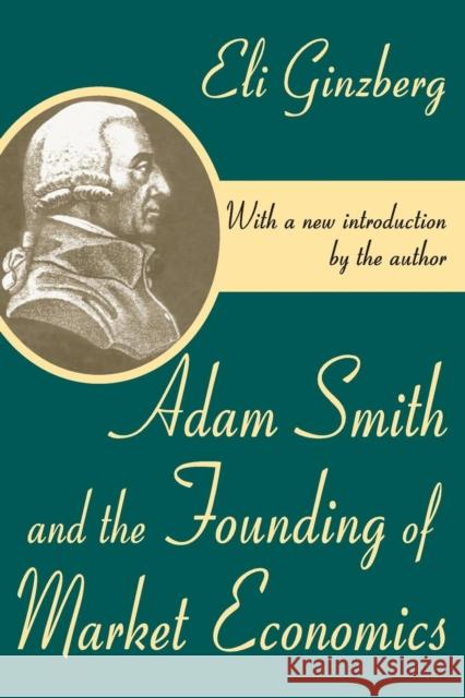 Adam Smith and the Founding of Market Economics Eli Ginzberg 9780765809490 Transaction Publishers - książka