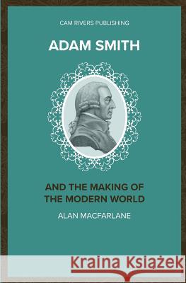 Adam Smith and the Making of the Modern World Alan MacFarlane 9781986027885 Createspace Independent Publishing Platform - książka