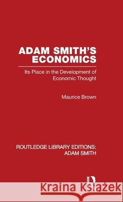Adam Smith's Economics: Its Place in the Development of Economic Thought Brown, Maurice 9780415562010 Taylor & Francis - książka