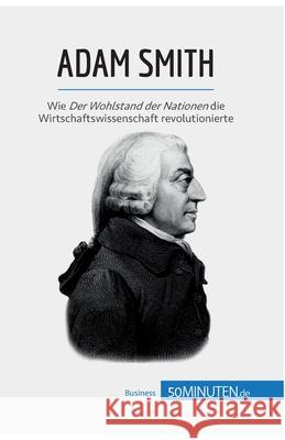 Adam Smith: Wie Der Wohlstand der Nationen die Wirtschaftswissenschaft revolutionierte 50minuten 9782808016650 5minuten.de - książka