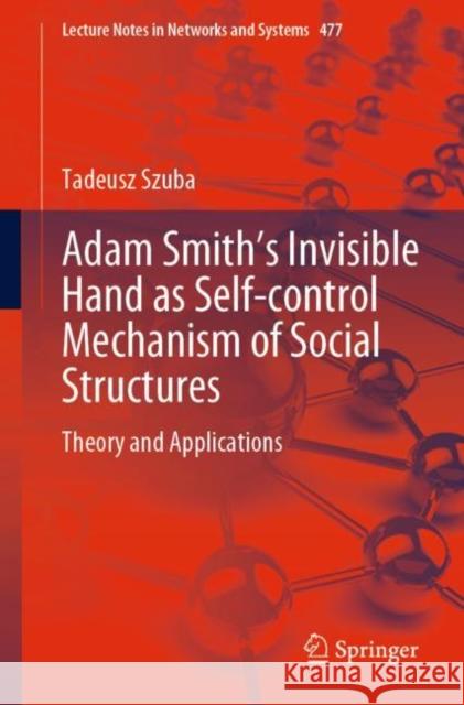 Adam Smith’s Invisible Hand as Self-control Mechanism of Social Structures: Theory and Applications Tadeusz Szuba 9783031062551 Springer - książka