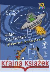 Adam, Szczęściara i globalna katastrofa Katarzyna Majgier, Katarzyna Cerazy 9788382083309 Literatura - książka