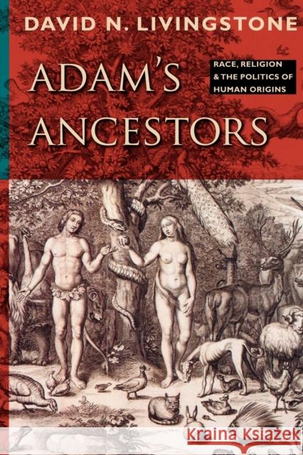 Adam's Ancestors: Race, Religion, and the Politics of Human Origins Livingstone, David N. 9781421400655 Johns Hopkins University Press - książka