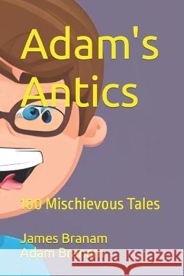 Adam's Antics: 100 Mischievous Tales Adam Branam James Branam  9798386336363 Independently Published - książka