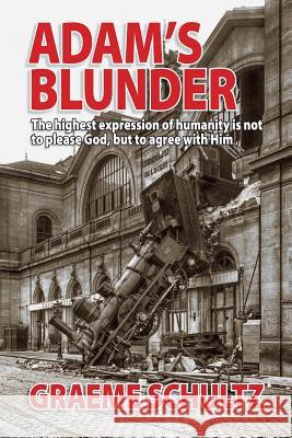Adam's Blunder: The highest expression of humanity is not to please God, but to agree with Him Schultz, Graeme 9780994603081 Gobsmacked Publishing - książka