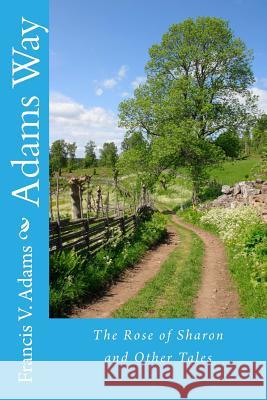 Adams Way: The Rose of Sharon and Other Tales Francis V. Adams 9781481041324 Createspace - książka