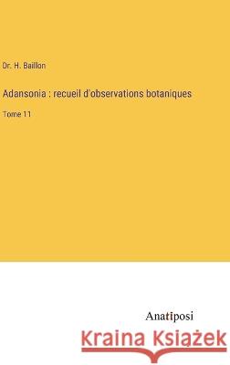 Adansonia: recueil d'observations botaniques: Tome 11 Dr H Baillon   9783382700133 Anatiposi Verlag - książka