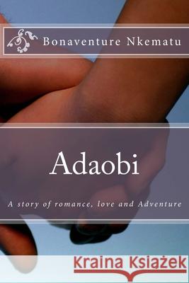 Adaobi: A story of romance, love and Adventure Bonaventure Nkematu 9781542497244 Createspace Independent Publishing Platform - książka