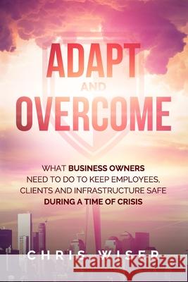 Adapt and Overcome: What Business Owners Need to Do to Keep Employees, Clients and Infrastructure Safe During a Time of Crisis Bryan Hornung Chee Lam Jeri Morgan 9781988925615 Prominence Publishing - książka