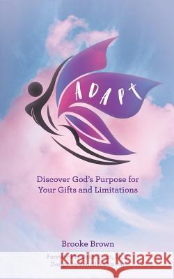 Adapt: Discover God's Purpose for Your Gifts and Limitations Brown, Brooke 9781388064310 Blurb - książka