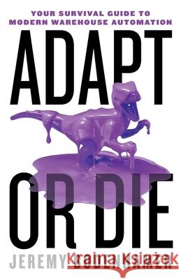 Adapt or Die: Your Survival Guide to Modern Warehouse Automation Jeremy Bodenhamer 9781544517117 Houndstooth Press - książka