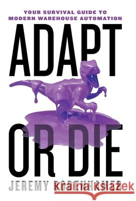 Adapt or Die: Your Survival Guide to Modern Warehouse Automation Jeremy Bodenhamer 9781544517124 Houndstooth Press - książka