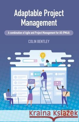 Adaptable Project Management: A combination of Agile and Project Management for All (PM4A) Colin Bentley 9781787782310 IT Governance Publishing - książka