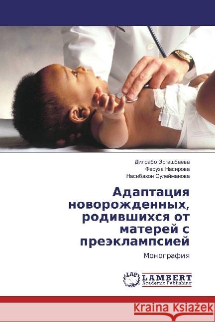 Adaptaciya novorozhdennyh, rodivshihsya ot materej s prejeklampsiej : Monografiya Jergashbaeva, Dilrabo; Nasirova, Feruza; Sulejmanova, Nasibahon 9783330038219 LAP Lambert Academic Publishing - książka