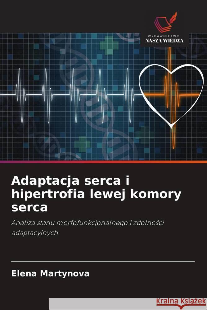 Adaptacja serca i hipertrofia lewej komory serca Martynova, Elena, Kuznetsov, V., Solovev, V. 9786203079647 Wydawnictwo Nasza Wiedza - książka