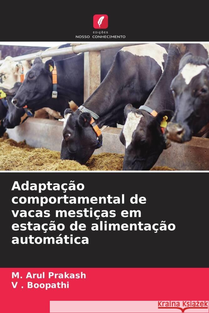 Adapta??o comportamental de vacas mesti?as em esta??o de alimenta??o autom?tica M. Arul Prakash V. Boopathi 9786208167479 Edicoes Nosso Conhecimento - książka