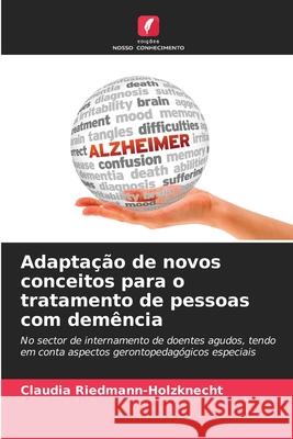 Adaptação de novos conceitos para o tratamento de pessoas com demência Riedmann-Holzknecht, Claudia 9786208903954 Edições Nosso Conhecimento - książka