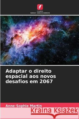 Adaptar o direito espacial aos novos desafios em 2067 Anne-Sophie Martin   9786206027256 Edicoes Nosso Conhecimento - książka