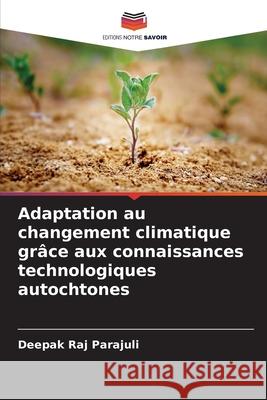 Adaptation au changement climatique grâce aux connaissances technologiques autochtones Parajuli, Deepak Raj 9786208939182 Editions Notre Savoir - książka