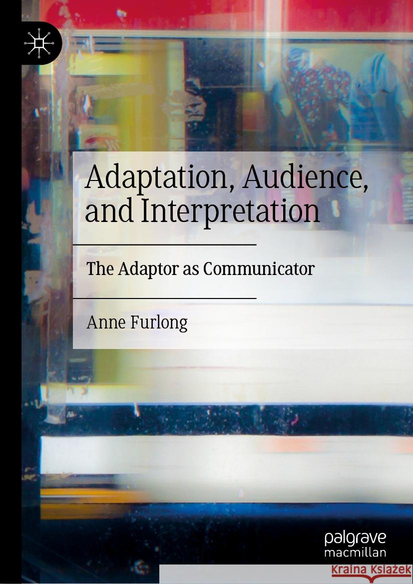 Adaptation, Audience, and Interpretation: The Adaptor as Communicator Anne Furlong 9783031786266 Palgrave MacMillan - książka
