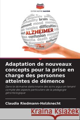 Adaptation de nouveaux concepts pour la prise en charge des personnes atteintes de démence Riedmann-Holzknecht, Claudia 9786208903923 Editions Notre Savoir - książka