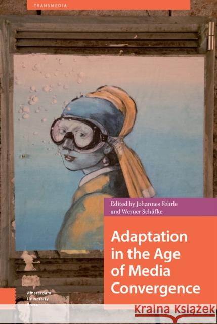 Adaptation in the Age of Media Convergence Johannes Fehrle Werner Schafke 9789462983663 Amsterdam University Press - książka
