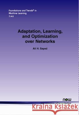 Adaptation, Learning, and Optimization Over Networks Ali H. Sayed 9781601988508 Now Publishers - książka