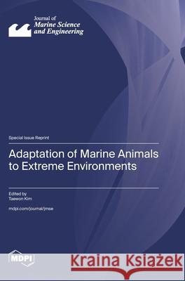 Adaptation of Marine Animals to Extreme Environments Taewon Kim 9783725857098 Mdpi AG - książka