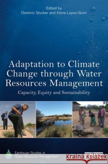 Adaptation to Climate Change Through Water Resources Management: Capacity, Equity and Sustainability Elena Lopez-Gunn Dominic Stucker 9780415635936 Routledge - książka