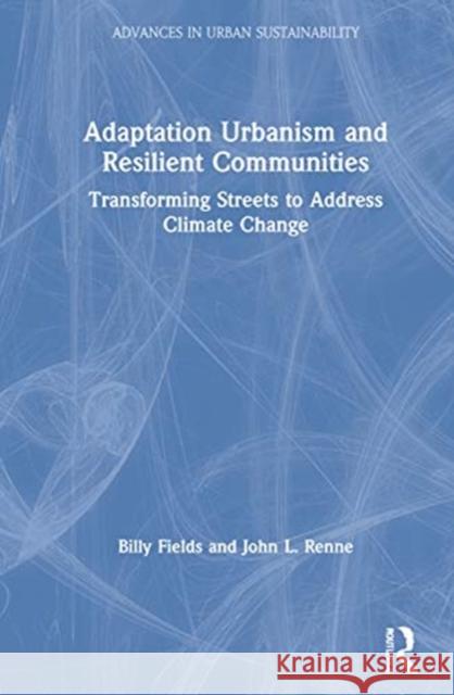 Adaptation Urbanism and Resilient Communities: Transforming Streets to Address Climate Change Billy Fields John L. Renne 9780367134938 Routledge - książka