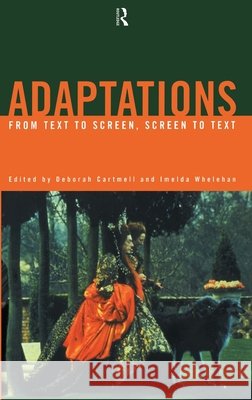 Adaptations : From Text to Screen, Screen to Text Deborah Cartmell Imelda Whelehan 9780415167376 TAYLOR & FRANCIS LTD - książka