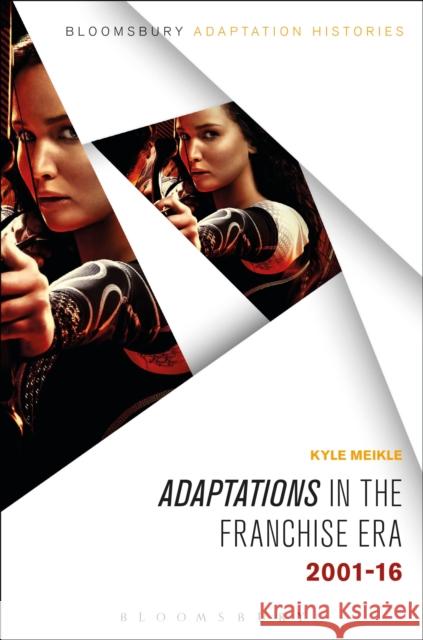 Adaptations in the Franchise Era: 2001-16 Kyle Meikle Deborah Cartmell 9781501318726 Bloomsbury Academic - książka