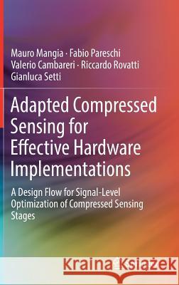 Adapted Compressed Sensing for Effective Hardware Implementations: A Design Flow for Signal-Level Optimization of Compressed Sensing Stages Mangia, Mauro 9783319613727 Springer - książka