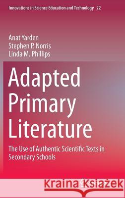 Adapted Primary Literature: The Use of Authentic Scientific Texts in Secondary Schools Yarden, Anat 9789401797580 Springer - książka