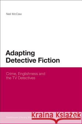 Adapting Detective Fiction: Crime, Englishness and the TV Detectives McCaw, Neil 9781441186171 Continuum - książka