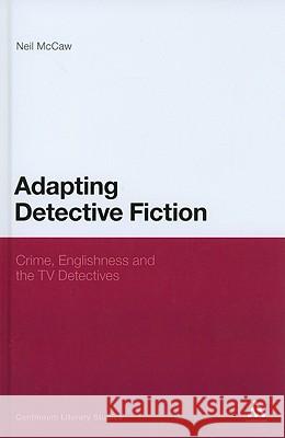 Adapting Detective Fiction: Crime, Englishness and the TV Detectives McCaw, Neil 9781847063076 Continuum - książka