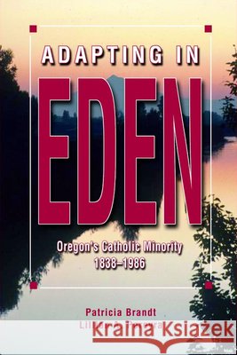Adapting in Eden: Oregon's Catholic Minority, 1838-1986 Patricia Brandt Lillian A. Pereyra 9780874222531 Washington State University - książka