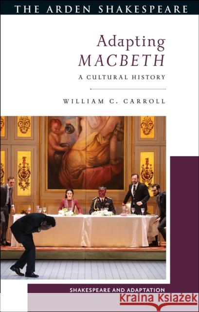Adapting Macbeth: A Cultural History William C. Carroll, Professor Mark Thornton Burnett 9781350181397 Bloomsbury Publishing PLC - książka