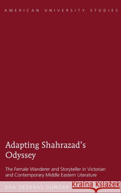 Adapting Shahrazad's Odyssey: The Female Wanderer and Storyteller in Victorian and Contemporary Middle Eastern Literature Dundar, Eda Dedebas 9781433130458 Peter Lang Publishing Inc - książka