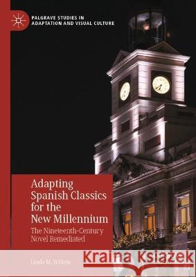 Adapting Spanish Classics for the New Millennium: The Nineteenth-Century Novel Remediated Linda M. Willem 9783031048142 Springer International Publishing AG - książka