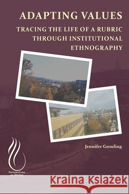 Adapting VALUEs: Tracing the Life of a Rubric through Institutional Ethnography Jennifer Grouling 9781646423835 University Press of Colorado - książka