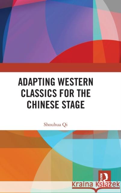 Adapting Western Classics for the Chinese Stage Shouhua Qi 9781138214330 Routledge - książka